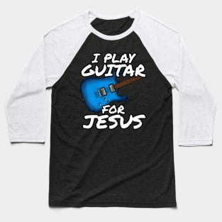 I Play Guitar For Jesus Church Electric Guitarist Baseball T-Shirt